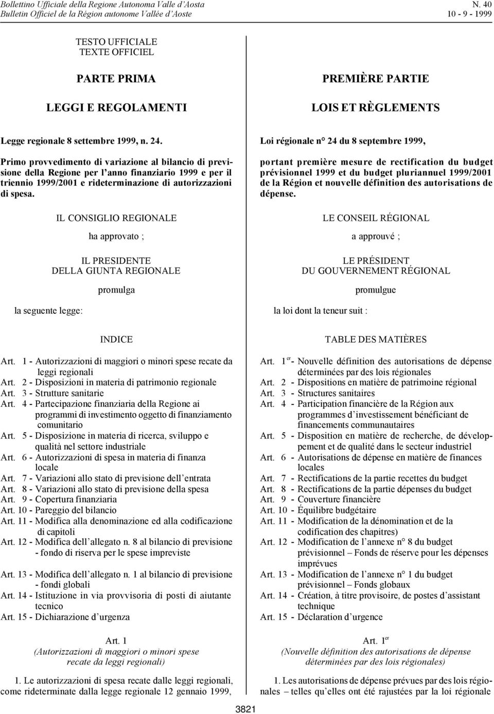 la seguente legge: IL CONSIGLIO REGIONALE ha approvato ; IL PRESIDENTE DELLA GIUNTA REGIONALE promulga Loi régionale n 24 du 8 septembre 1999, portant première mesure de rectification du budget