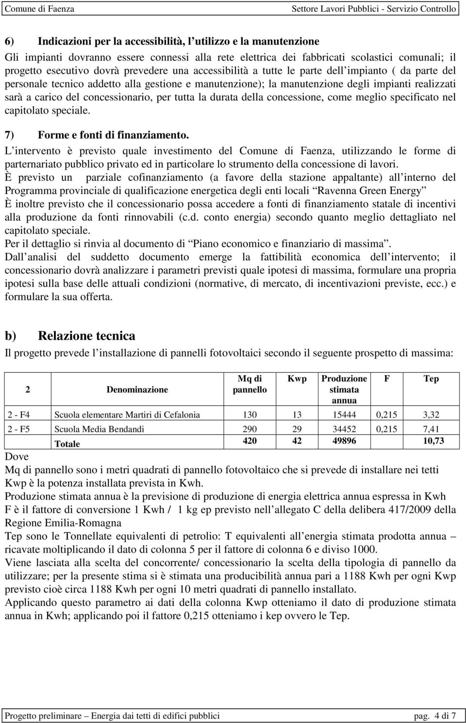 per tutta la durata della concessione, come meglio specificato nel capitolato speciale. 7) Forme e fonti di finanziamento.