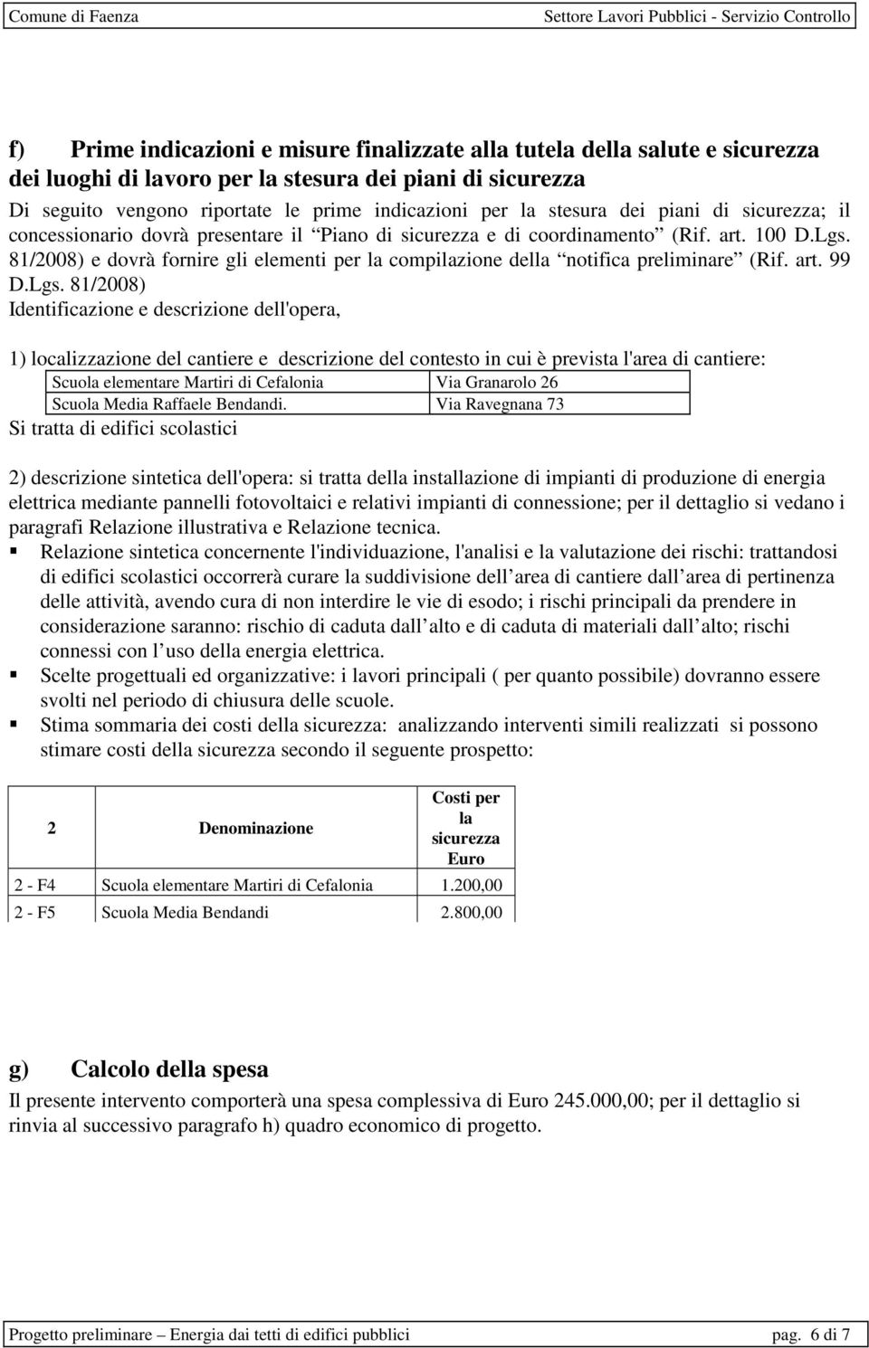 81/2008) e dovrà fornire gli elementi per la compilazione della notifica preliminare (Rif. art. 99 D.Lgs.