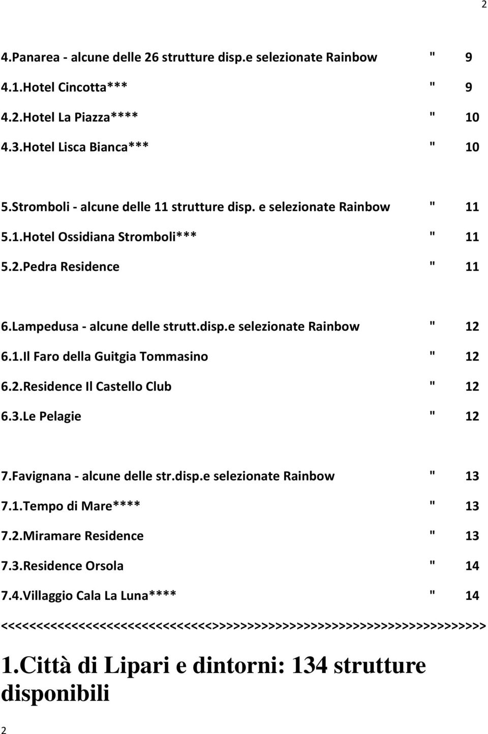 1.Il Faro della Guitgia Tommasino " 12 6.2.Residence Il Castello Club " 12 6.3.Le Pelagie " 12 7.Favignana alcune delle str.disp.e selezionate Rainbow " 13 7.1.Tempo di Mare**** " 13 7.2.Miramare Residence " 13 7.