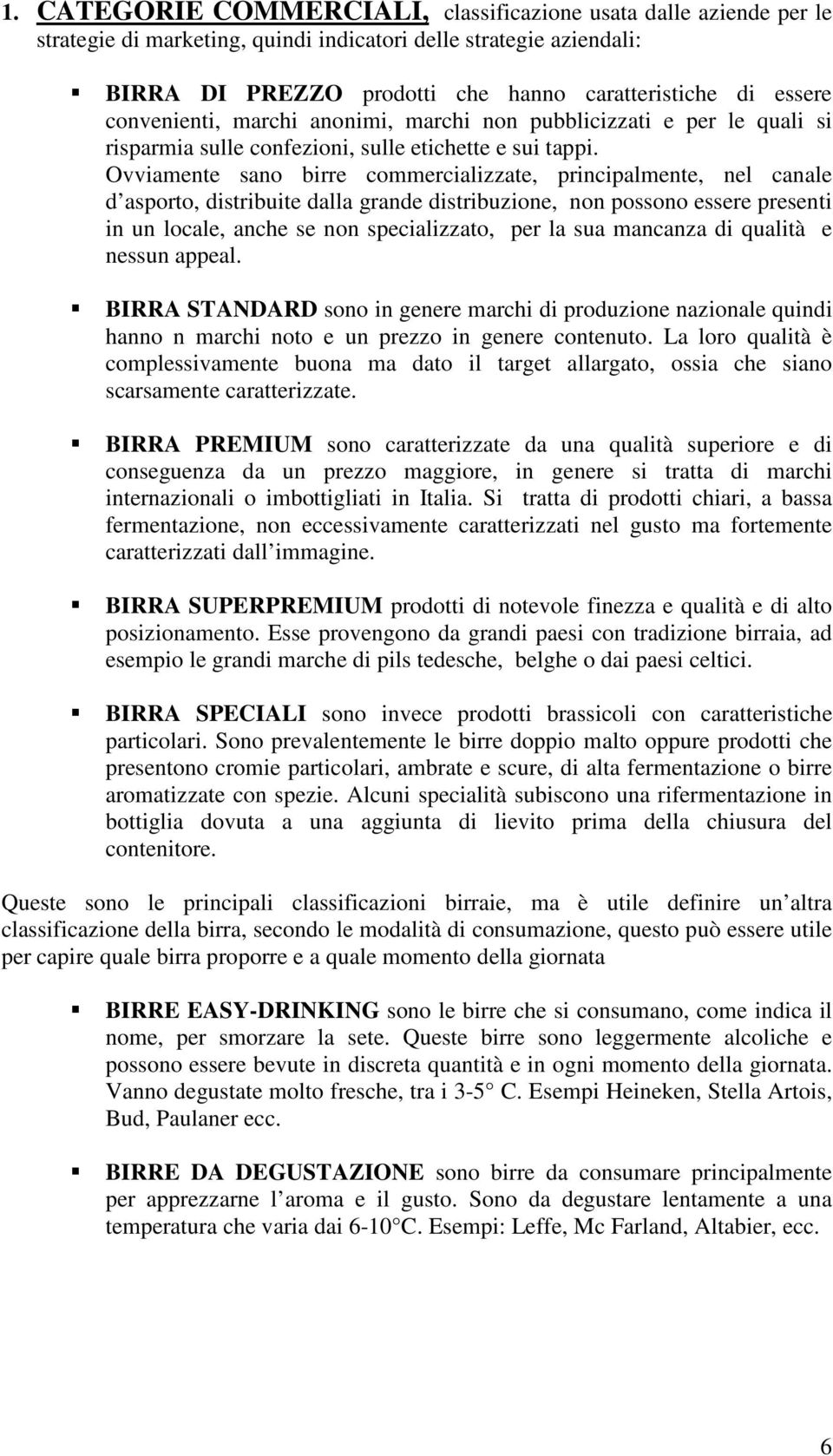 Ovviamente sano birre commercializzate, principalmente, nel canale d asporto, distribuite dalla grande distribuzione, non possono essere presenti in un locale, anche se non specializzato, per la sua