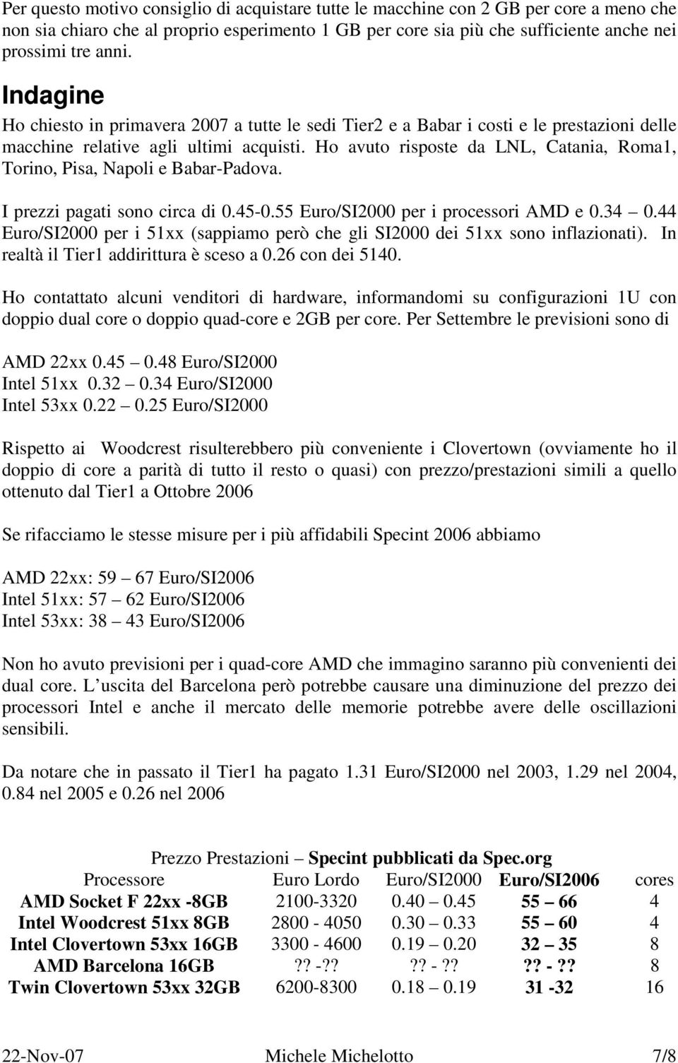 Ho avuto risposte da LNL, Catania, Roma1, Torino, Pisa, Napoli e Babar-Padova. I prezzi pagati sono circa di 0.45-0.55 Euro/SI2000 per i processori AMD e 0.34 0.