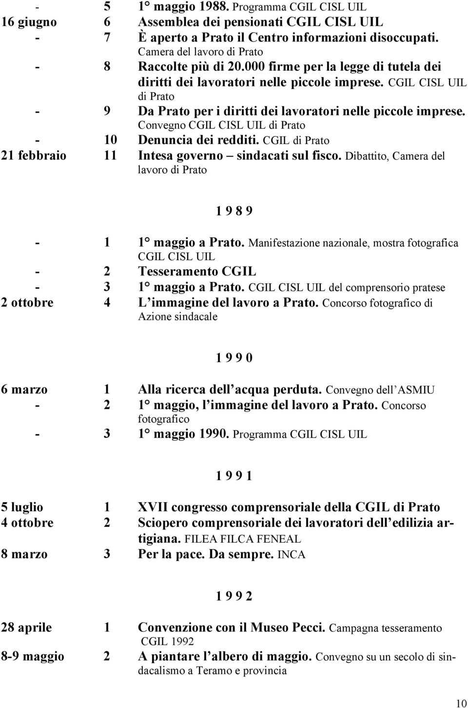 Convegno CGIL CISL UIL - 10 Denuncia dei redditi. CGIL 21 febbraio 11 Intesa governo sindacati sul fisco. Dibattito, Camera del lavoro 1 9 8 9-1 1 maggio a Prato.