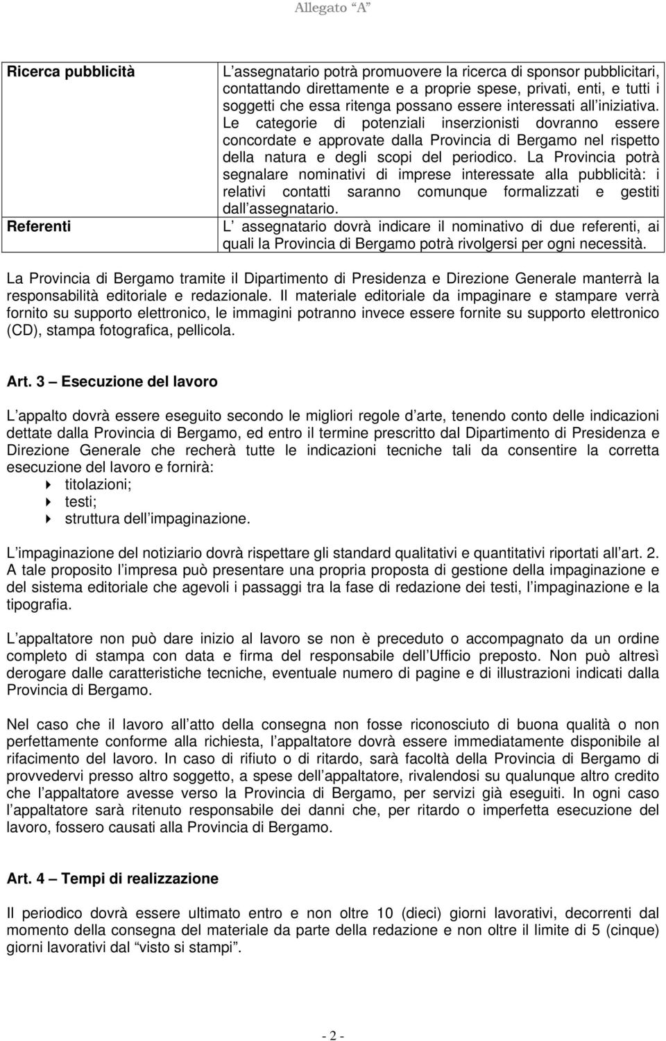 La Provincia potrà segnalare nominativi di imprese interessate alla pubblicità: i relativi contatti saranno comunque formalizzati e gestiti dall assegnatario.