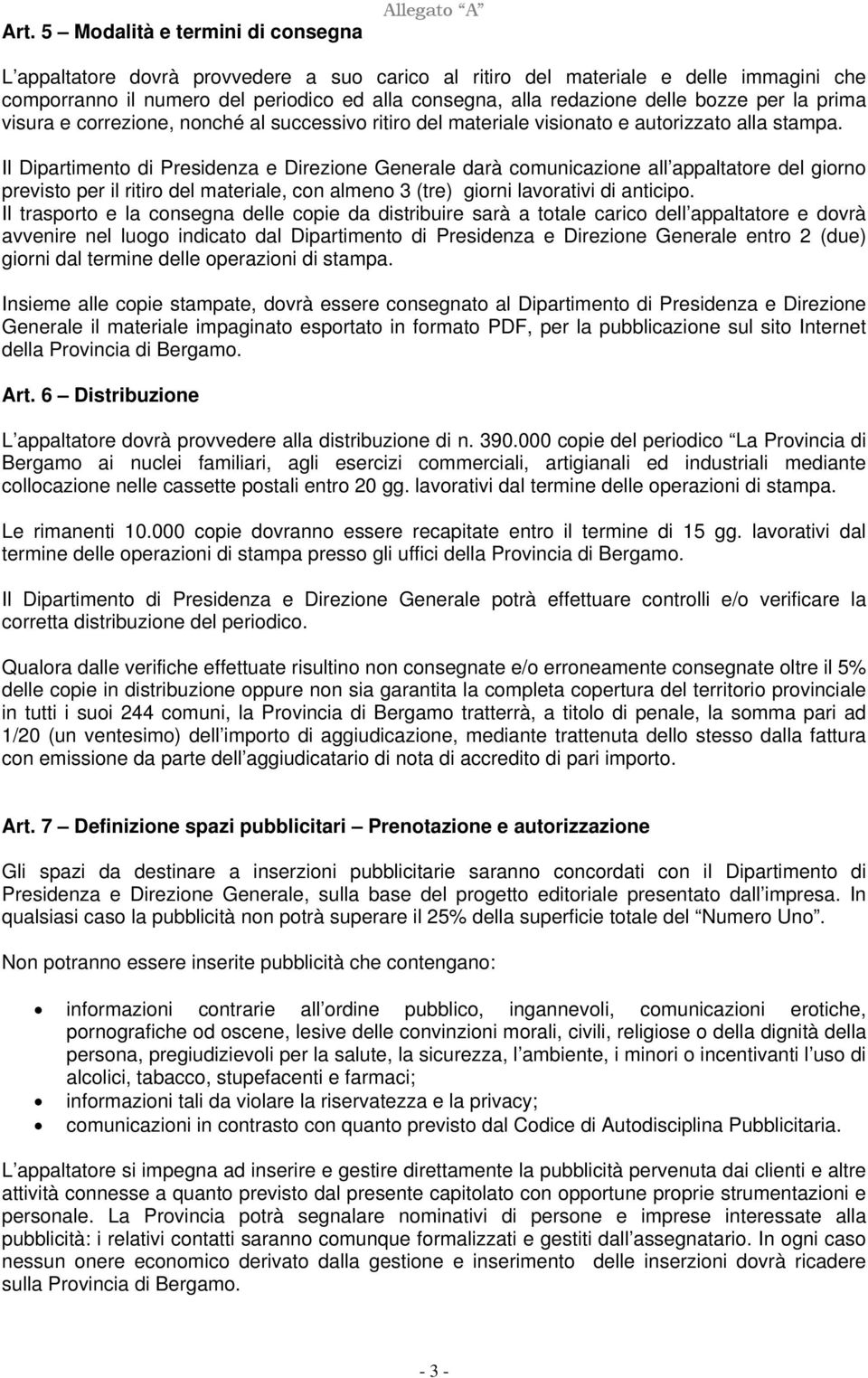 Il Dipartimento di Presidenza e Direzione Generale darà comunicazione all appaltatore del giorno previsto per il ritiro del materiale, con almeno 3 (tre) giorni lavorativi di anticipo.