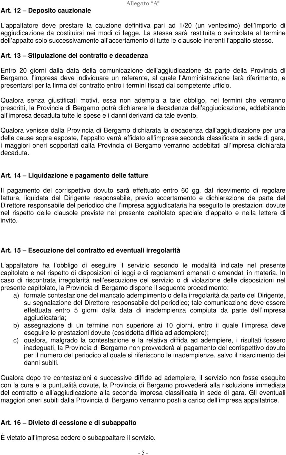 13 Stipulazione del contratto e decadenza Entro 20 giorni dalla data della comunicazione dell aggiudicazione da parte della Provincia di Bergamo, l impresa deve individuare un referente, al quale l