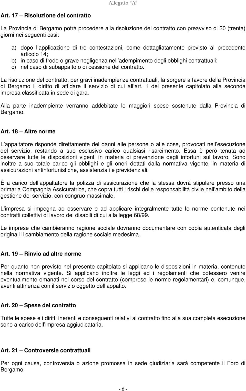 del contratto. La risoluzione del contratto, per gravi inadempienze contrattuali, fa sorgere a favore della Provincia di Bergamo il diritto di affidare il servizio di cui all art.