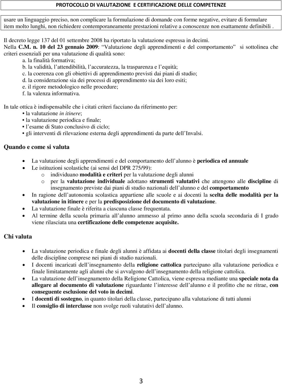 10 del 23 gennaio 2009: Valutazione degli apprendimenti e del comportamento si sottolinea che criteri essenziali per una valutazione di qualità sono: a. la finalità formativa; b.