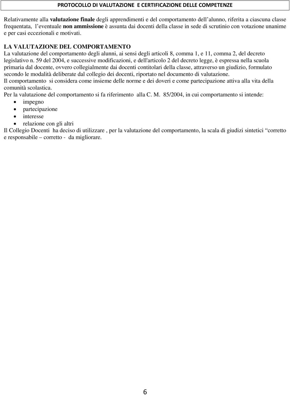 LA VALUTAZIONE DEL COMPORTAMENTO La valutazione del comportamento degli alunni, ai sensi degli articoli 8, comma 1, e 11, comma 2, del decreto legislativo n.