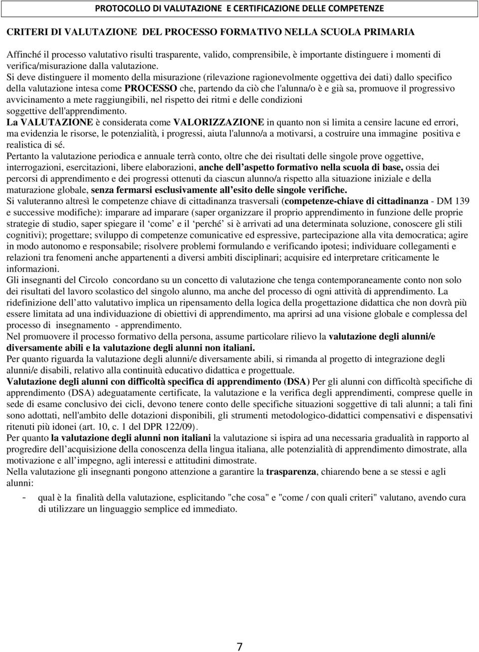 Si deve distinguere il momento della misurazione (rilevazione ragionevolmente oggettiva dei dati) dallo specifico della valutazione intesa come PROCESSO che, partendo da ciò che l'alunna/o è e già