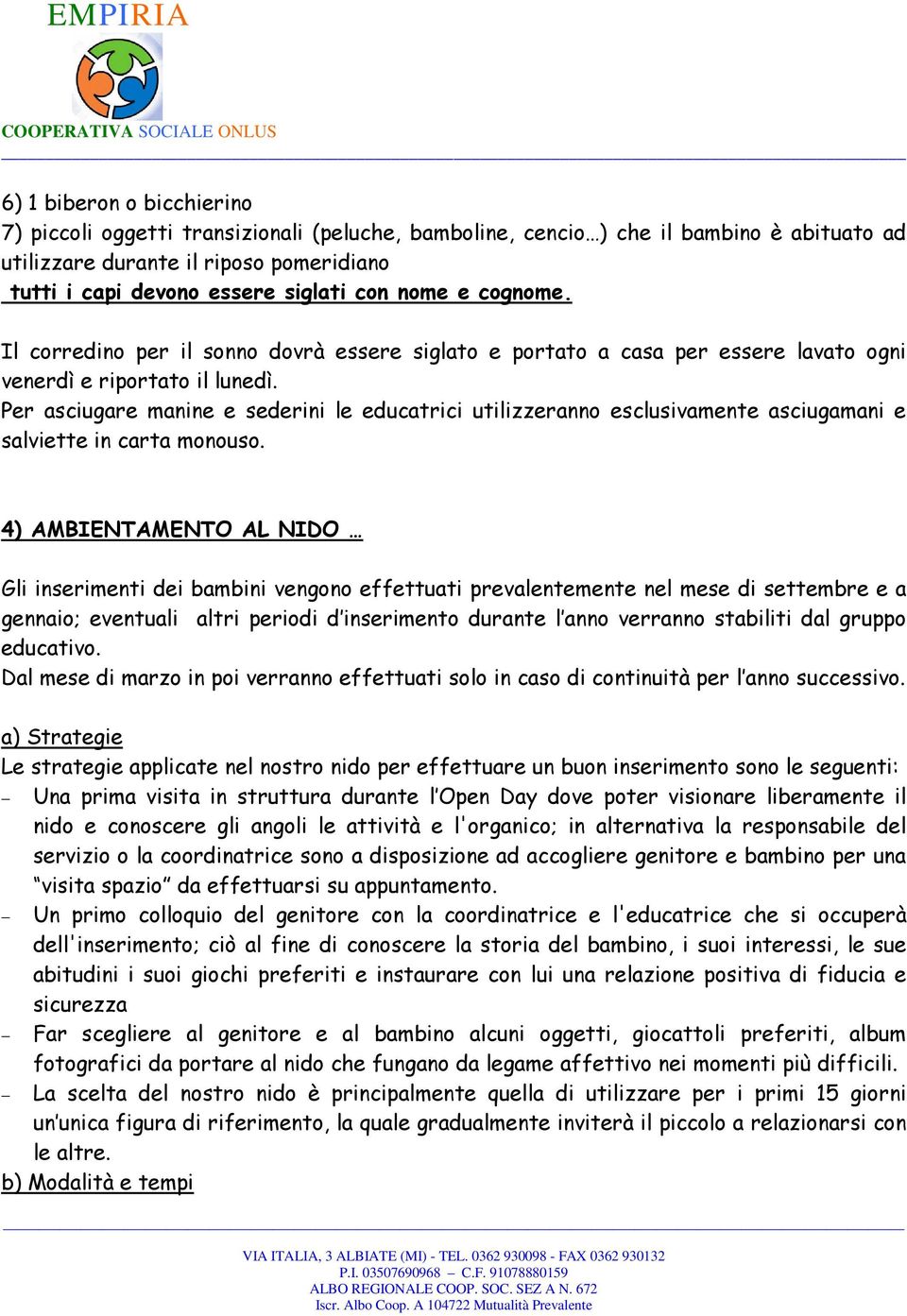 Per asciugare manine e sederini le educatrici utilizzeranno esclusivamente asciugamani e salviette in carta monouso.