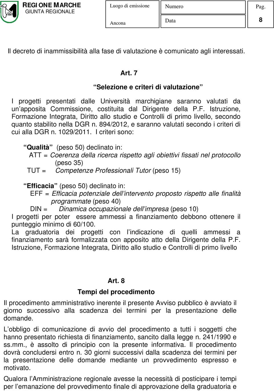 Istruzione, Formazione Integrata, Diritto allo studio e Controlli di primo livello, secondo quanto stabilito nella DGR n. 894/2012, e saranno valutati secondo i criteri di cui alla DGR n. 1029/2011.