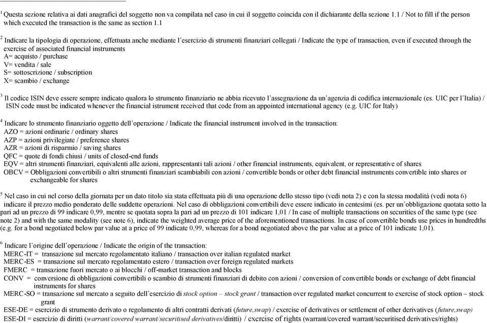 1 2 Indicare la tipologia di operazione, effettuata anche mediante l esercizio di strumenti finanziari collegati / Indicate the type of transaction, even if executed through the exercise of