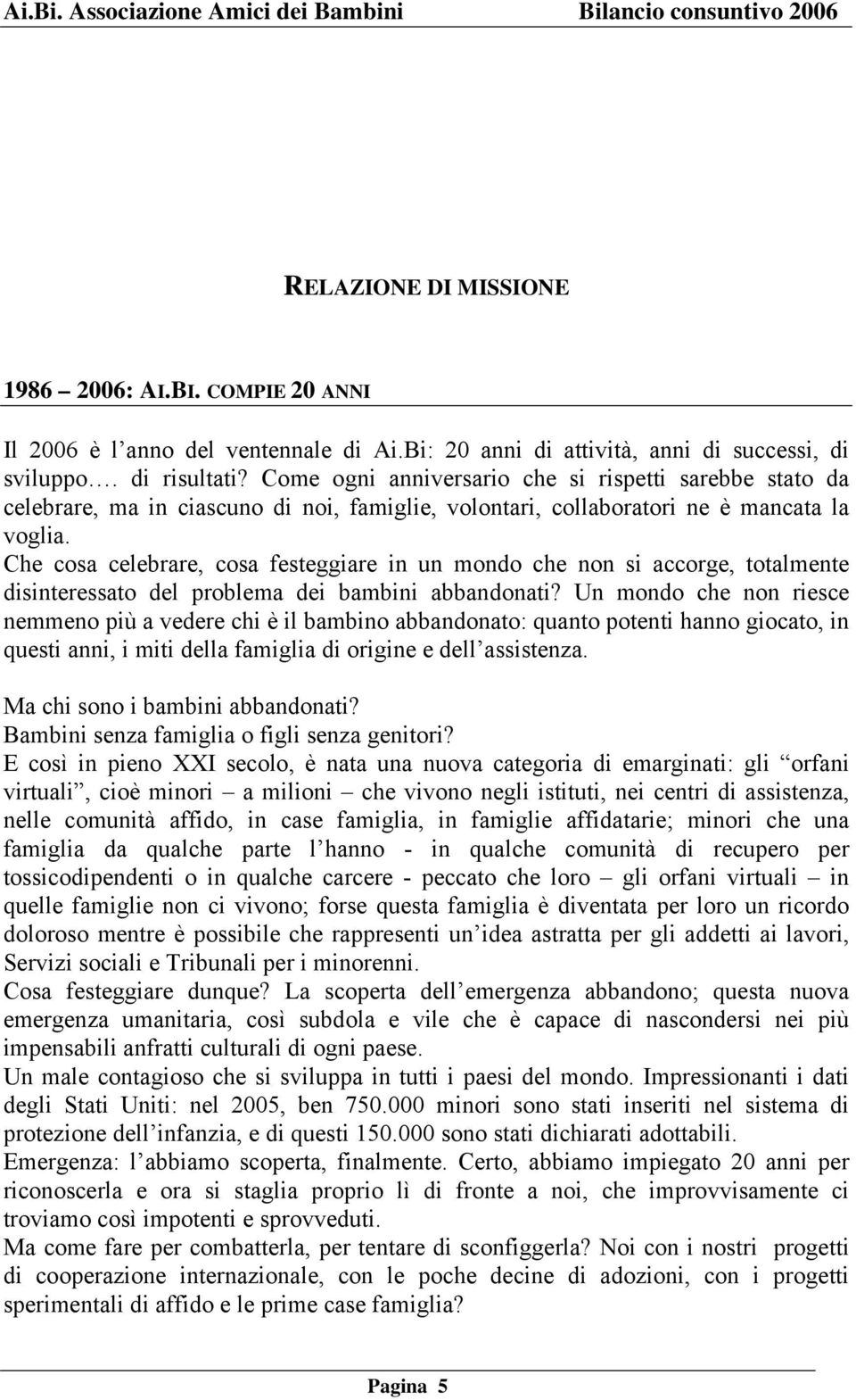 Che cosa celebrare, cosa festeggiare in un mondo che non si accorge, totalmente disinteressato del problema dei bambini abbandonati?