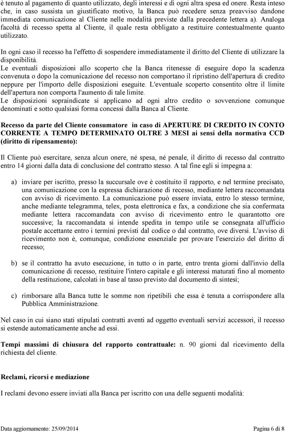 Analoga facoltà di recesso spetta al Cliente, il quale resta obbligato a restituire contestualmente quanto utilizzato.