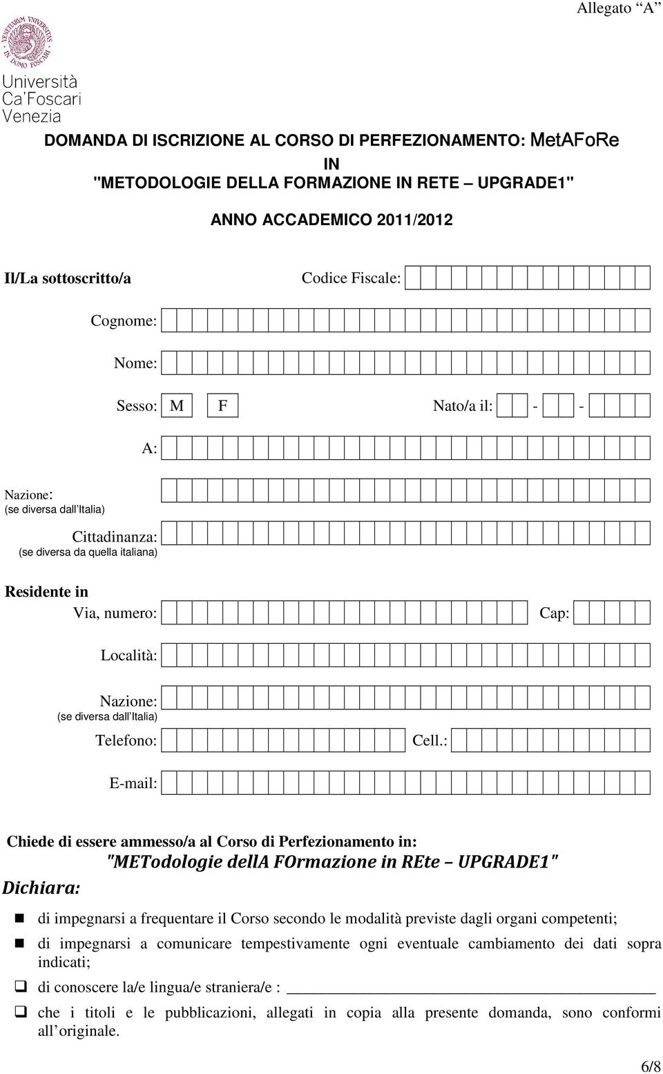 Cell.: E-mail: Chiede di essere ammesso/a al Corso di Perfezionamento in: "METodologie della FOrmazione in REte UPGRADE1" Dichiara: di impegnarsi a frequentare il Corso secondo le modalità previste