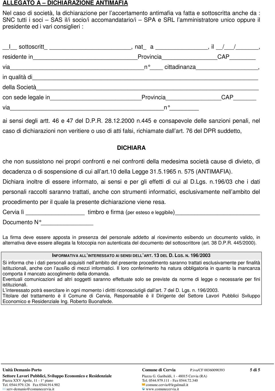 Provincia CAP via n ai sensi degli artt. 46 e 47 del D.P.R. 28.12.2000 n.445 e consapevole delle sanzioni penali, nel caso di dichiarazioni non veritiere o uso di atti falsi, richiamate dall art.