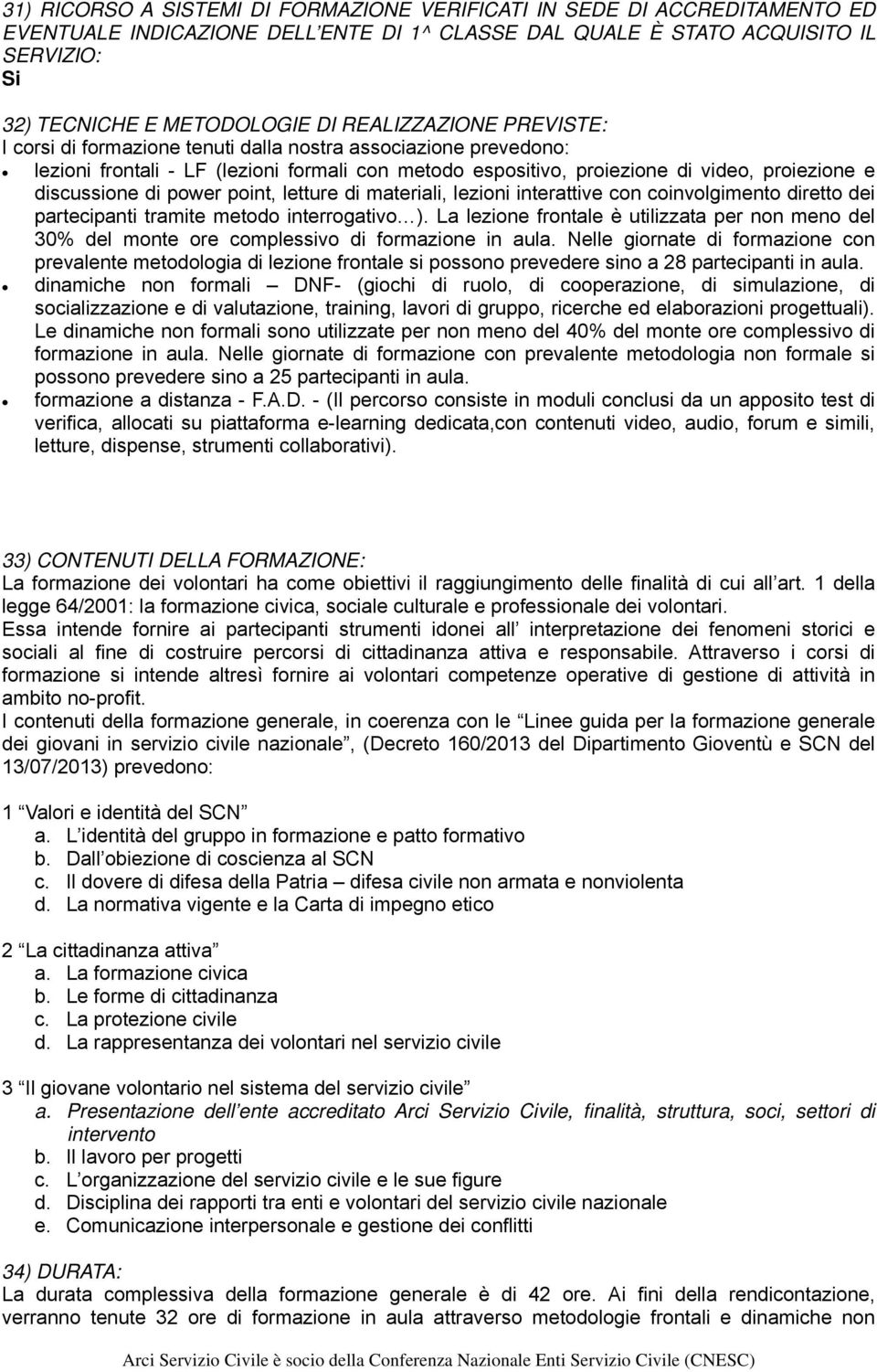 di power point, letture di materiali, lezioni interattive con coinvolgimento diretto dei partecipanti tramite metodo interrogativo ).