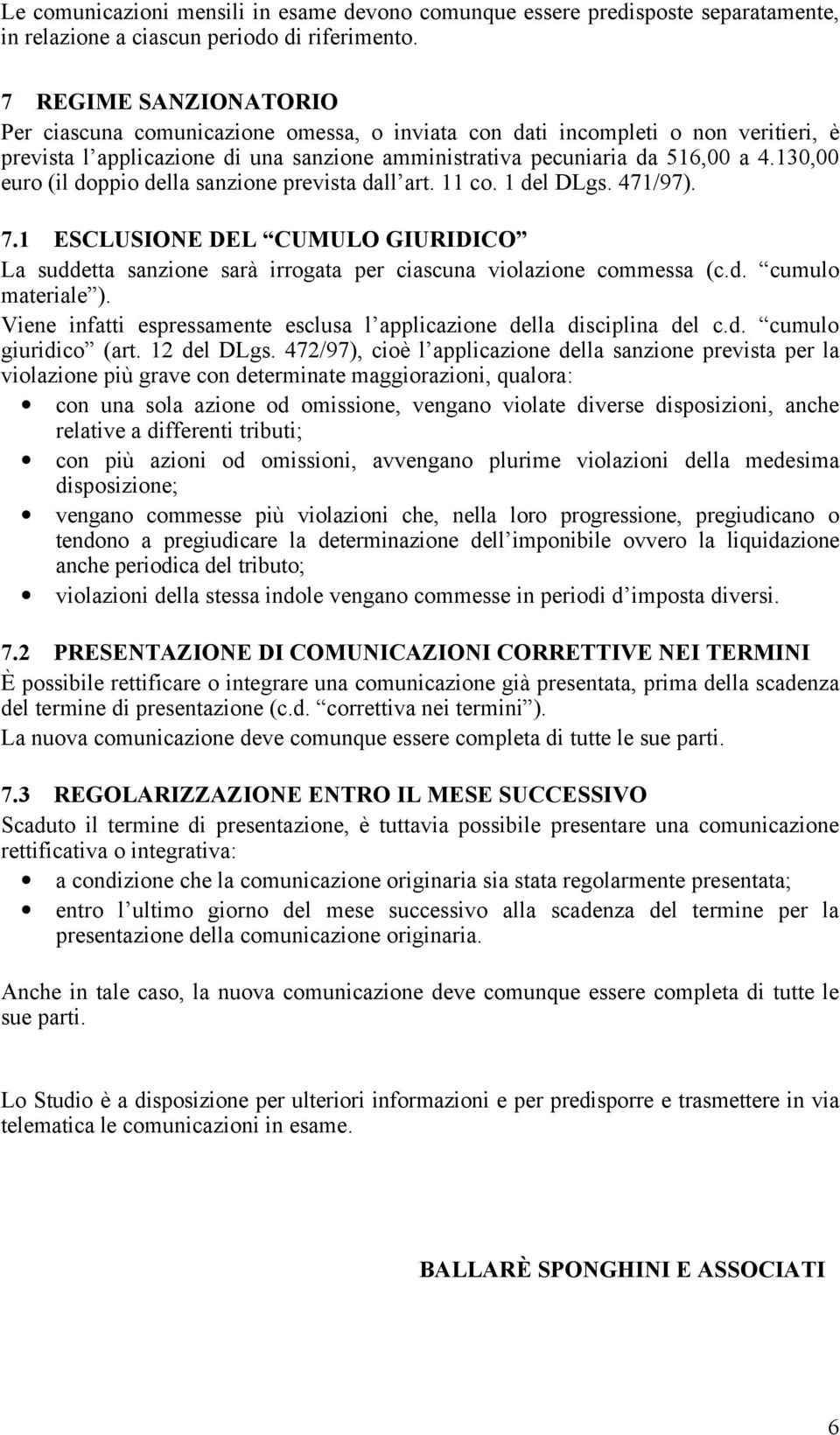 130,00 euro (il doppio della sanzione prevista dall art. 11 co. 1 del DLgs. 471/97). 7.1 ESCLUSIONE DEL CUMULO GIURIDICO La suddetta sanzione sarà irrogata per ciascuna violazione commessa (c.d. cumulo materiale ).