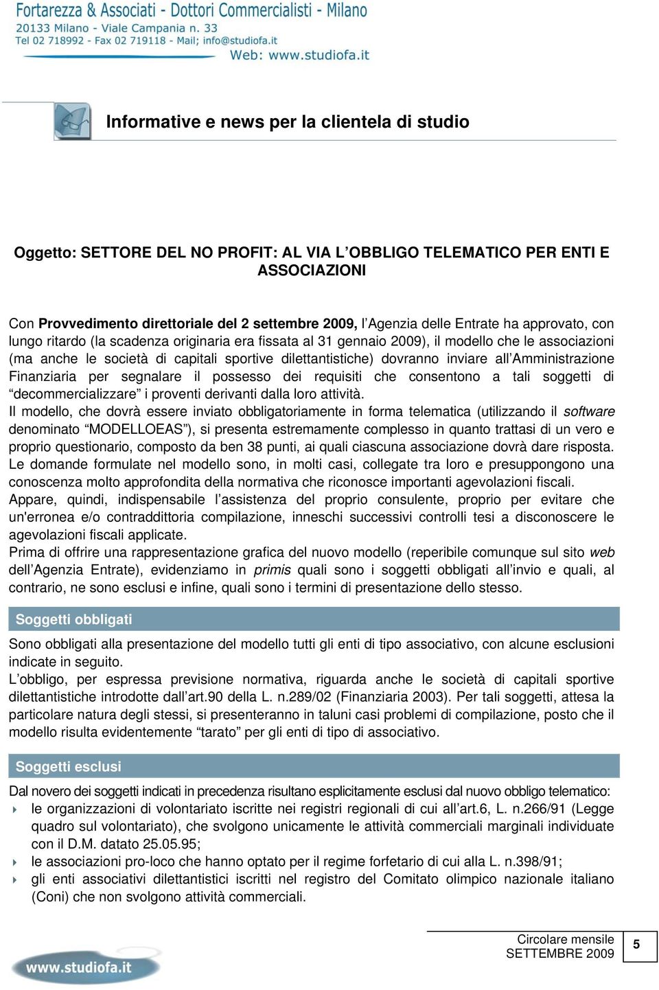 inviare all Amministrazione Finanziaria per segnalare il possesso dei requisiti che consentono a tali soggetti di decommercializzare i proventi derivanti dalla loro attività.