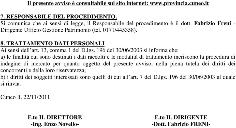 196 del 30/06/2003 si informa che: a) le finalità cui sono destinati i dati raccolti e le modalità di trattamento ineriscono la procedura di indagine di mercato per quanto oggetto del presente