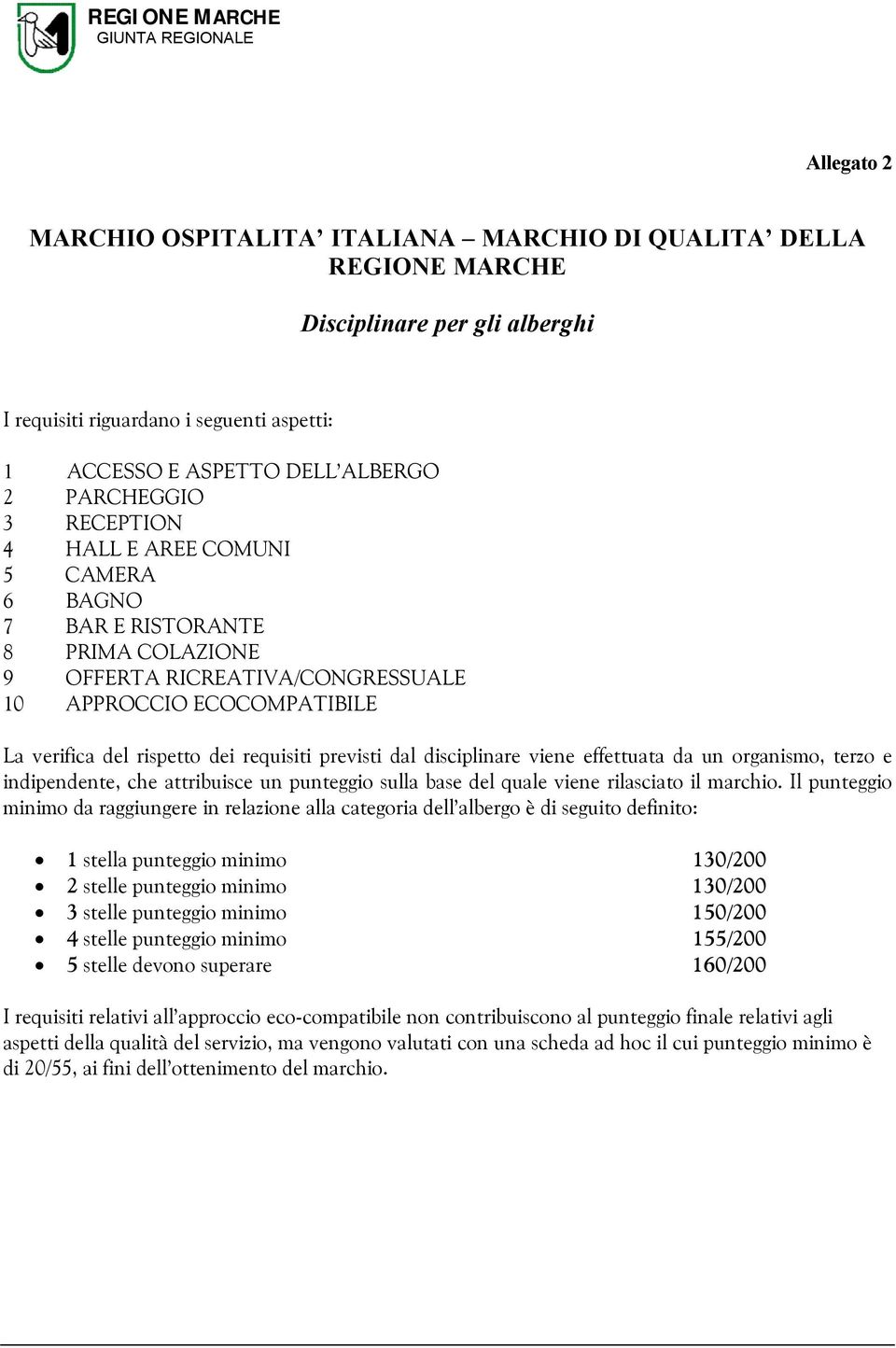 disciplinare viene effettuata da un organismo, terzo e indipendente, che attribuisce un punteggio sulla base del quale viene rilasciato il marchio.