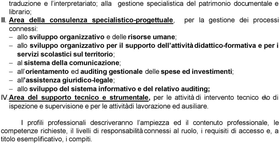 didattico-formativa e per i servizi scolastici sul territorio; al sistema della comunicazione; all orientamento ed auditing gestionale delle spese ed investimenti; all assistenza giuridico-legale;