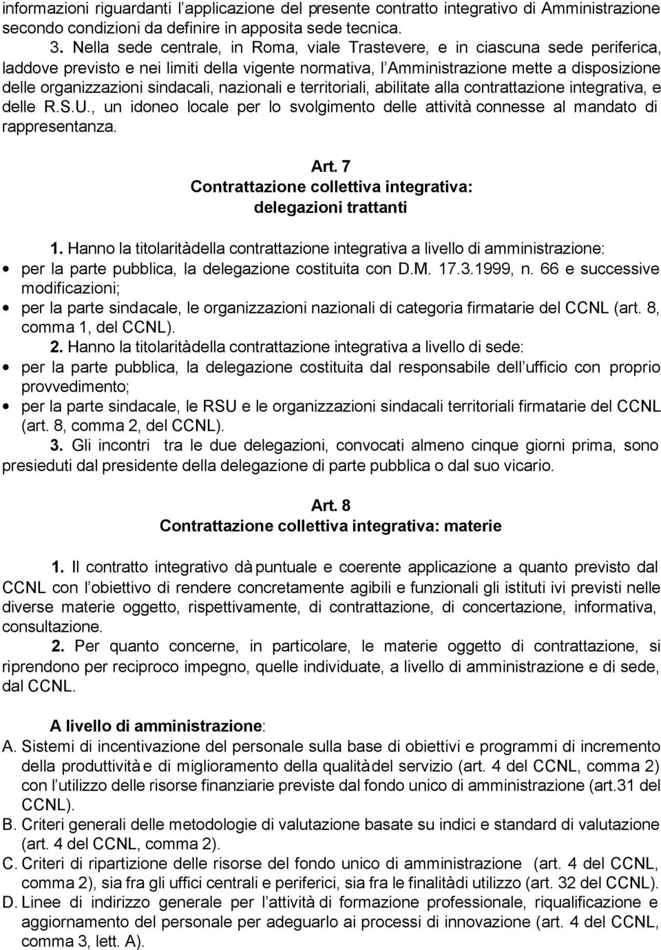 sindacali, nazionali e territoriali, abilitate alla contrattazione integrativa, e delle R.S.U., un idoneo locale per lo svolgimento delle attività connesse al mandato di rappresentanza. Art.