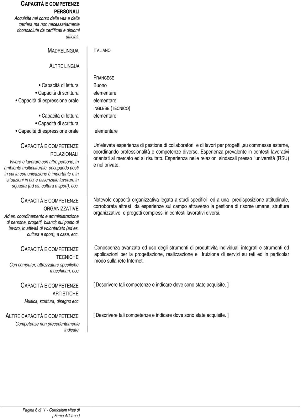 lavorare con altre persone, in ambiente multiculturale, occupando posti in cui la comunicazione è importante e in situazioni in cui è essenziale lavorare in squadra (ad es. cultura e sport), ecc.