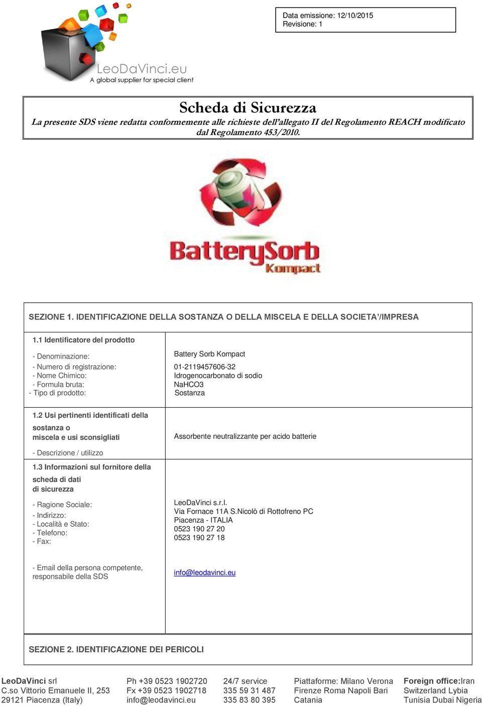 1 Identificatore del prodotto - Denominazione: - Numero di registrazione: - Nome Chimico: - Formula bruta: - Tipo di prodotto: Battery Sorb Kompact 01-2119457606-32 Idrogenocarbonato di sodio NaHCO3