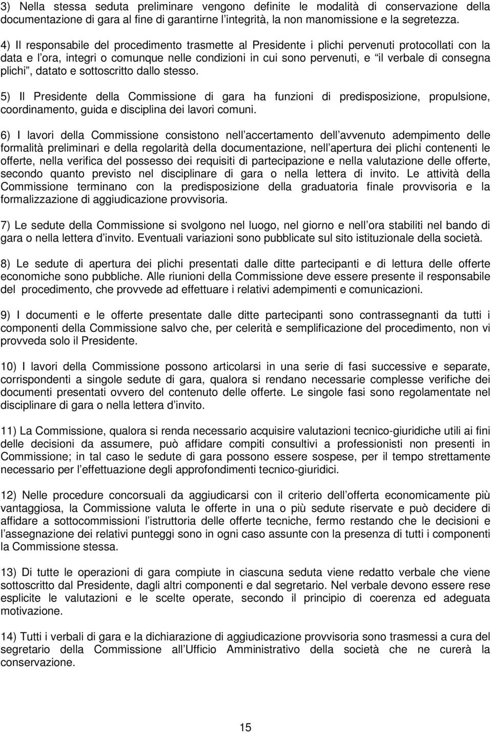 plichi, datato e sottoscritto dallo stesso. 5) Il Presidente della Commissione di gara ha funzioni di predisposizione, propulsione, coordinamento, guida e disciplina dei lavori comuni.