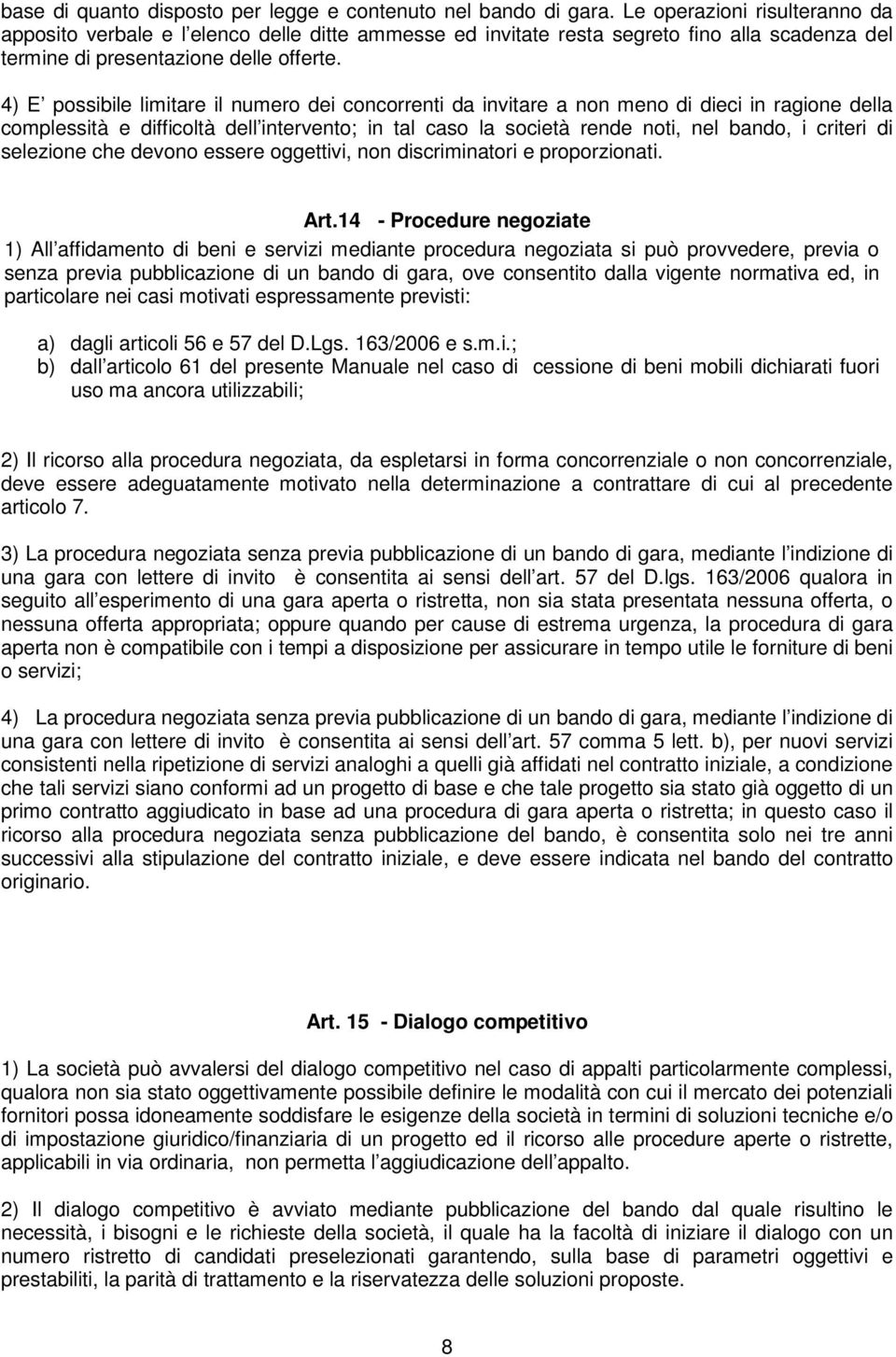 4) E possibile limitare il numero dei concorrenti da invitare a non meno di dieci in ragione della complessità e difficoltà dell intervento; in tal caso la società rende noti, nel bando, i criteri di