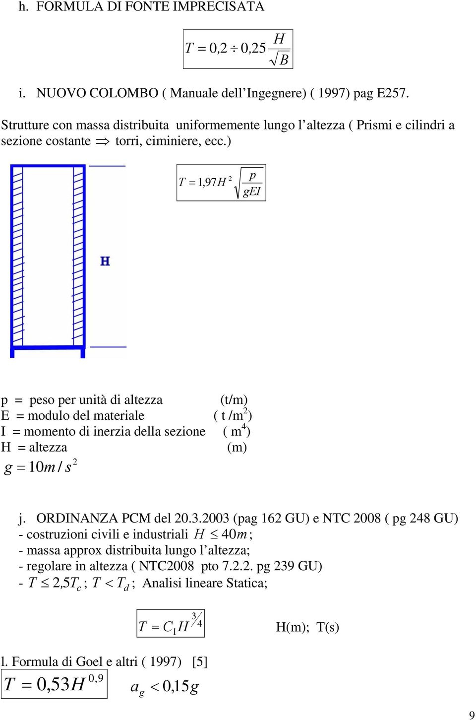 ) T 1,97 p EI p peso per untà altezza (t/m) E moulo el materale ( t /m ) I momento nerza ella sez one ( m ) altezza (m) 10m / s j. ORDINANZA PCM el 0.