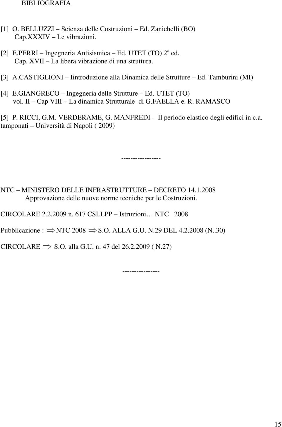 RICCI, G.M. VERDERAME, G. MANFREDI - Il peroo elastco el efc n c.a. tamponat Unverstà Napol ( 009) ----------------- NTC MINISTERO DELLE INFRASTRUTTURE DECRETO 1.