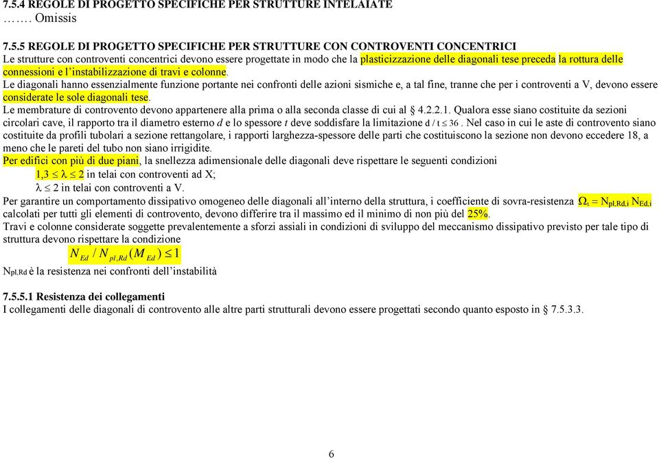 Le diagonali hanno essenzialmente funzione portante nei confronti delle azioni sismiche e, a tal fine, tranne che per i controventi a V, devono essere considerate le sole diagonali tese.