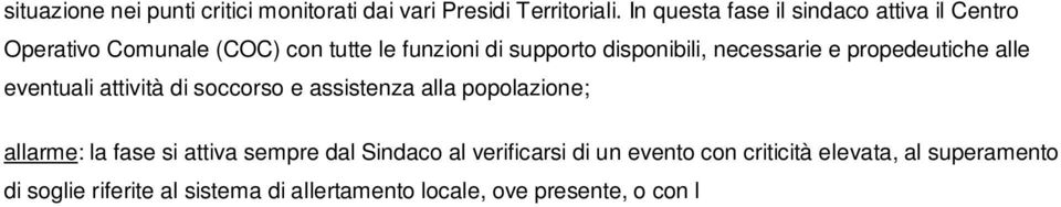 popolazione; allarme: la fase si attiva sempre dal Sindaco al verificarsi di un evento con criticità elevata, al superamento di soglie riferite al sistema di allertamento locale, ove presente, o con