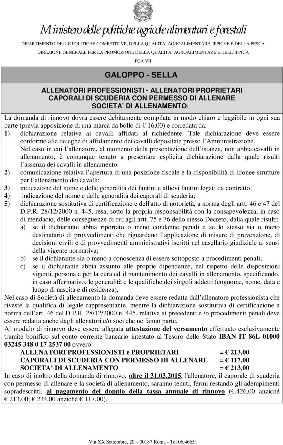 Nel caso in cui l allenatore, al momento della presentazione dell istanza, non abbia cavalli in allenamento, è comunque tenuto a presentare esplicita dichiarazione dalla quale risulti l assenza dei