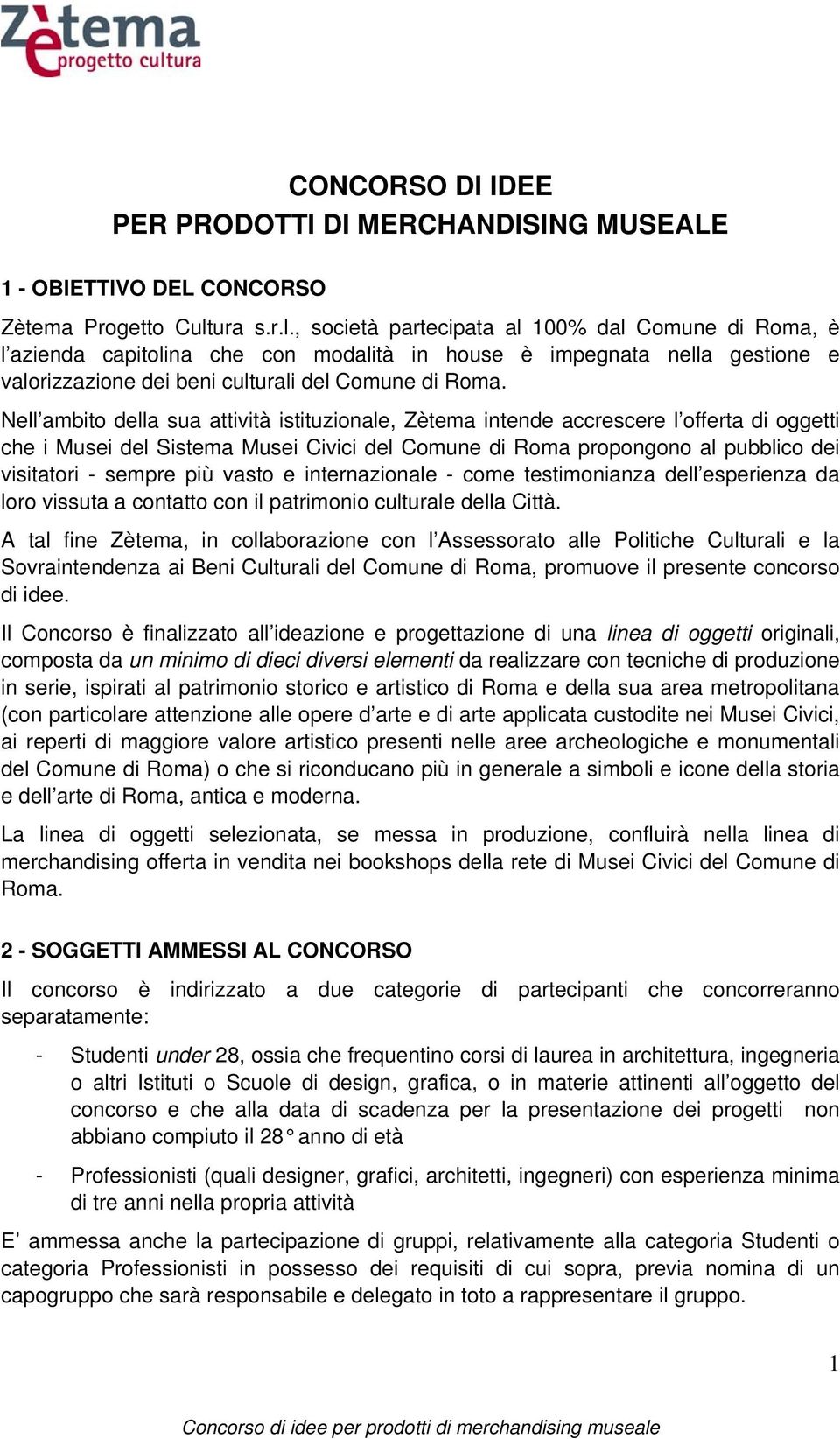 Nell ambito della sua attività istituzionale, Zètema intende accrescere l offerta di oggetti che i Musei del Sistema Musei Civici del Comune di Roma propongono al pubblico dei visitatori - sempre più