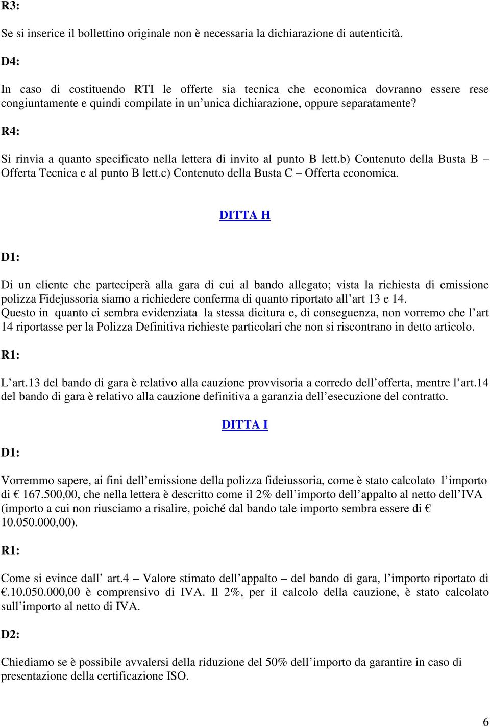 Si rinvia a quanto specificato nella lettera di invito al punto B lett.b) Contenuto della Busta B Offerta Tecnica e al punto B lett.c) Contenuto della Busta C Offerta economica.