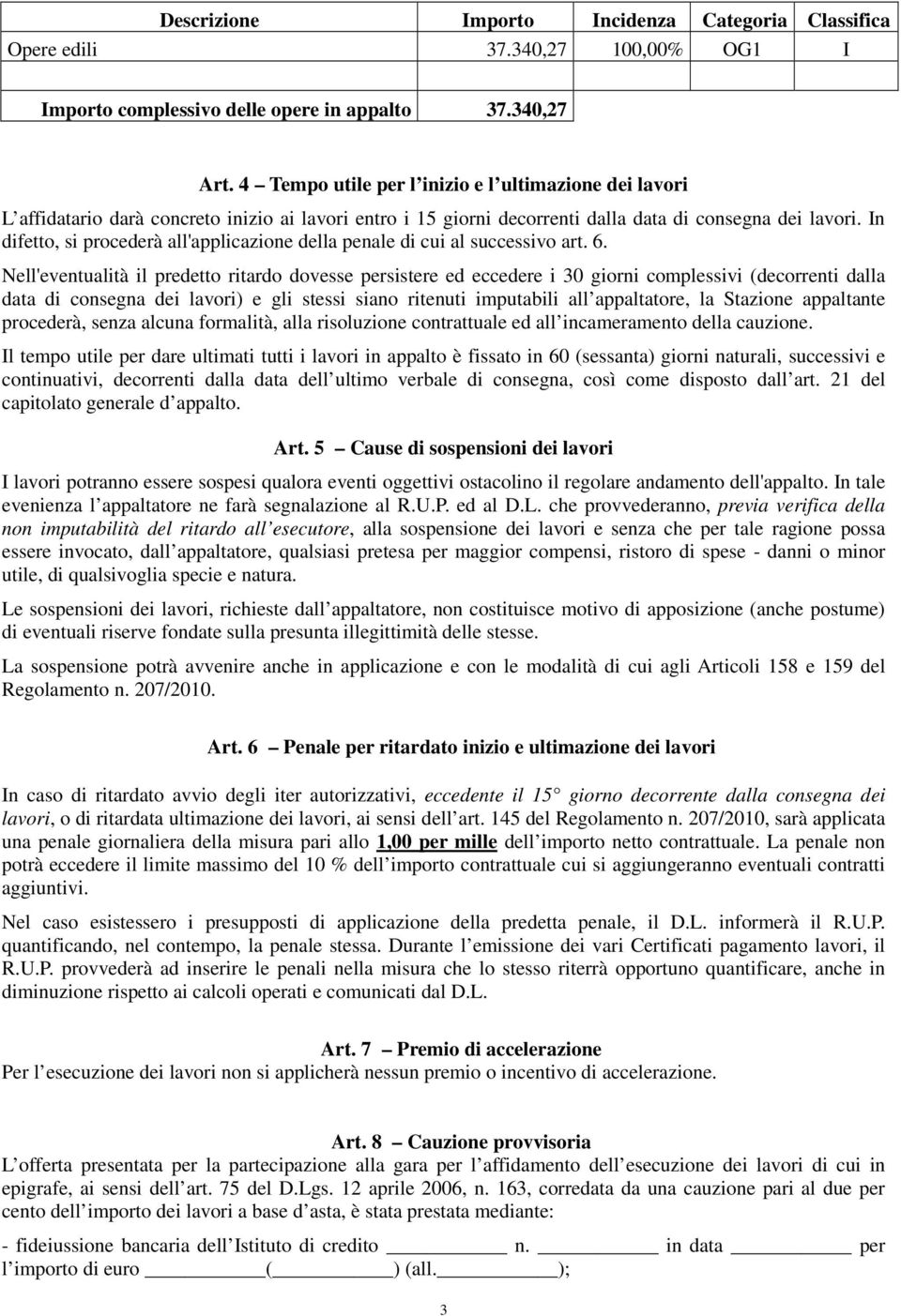 In difetto, si procederà all'applicazione della penale di cui al successivo art. 6.