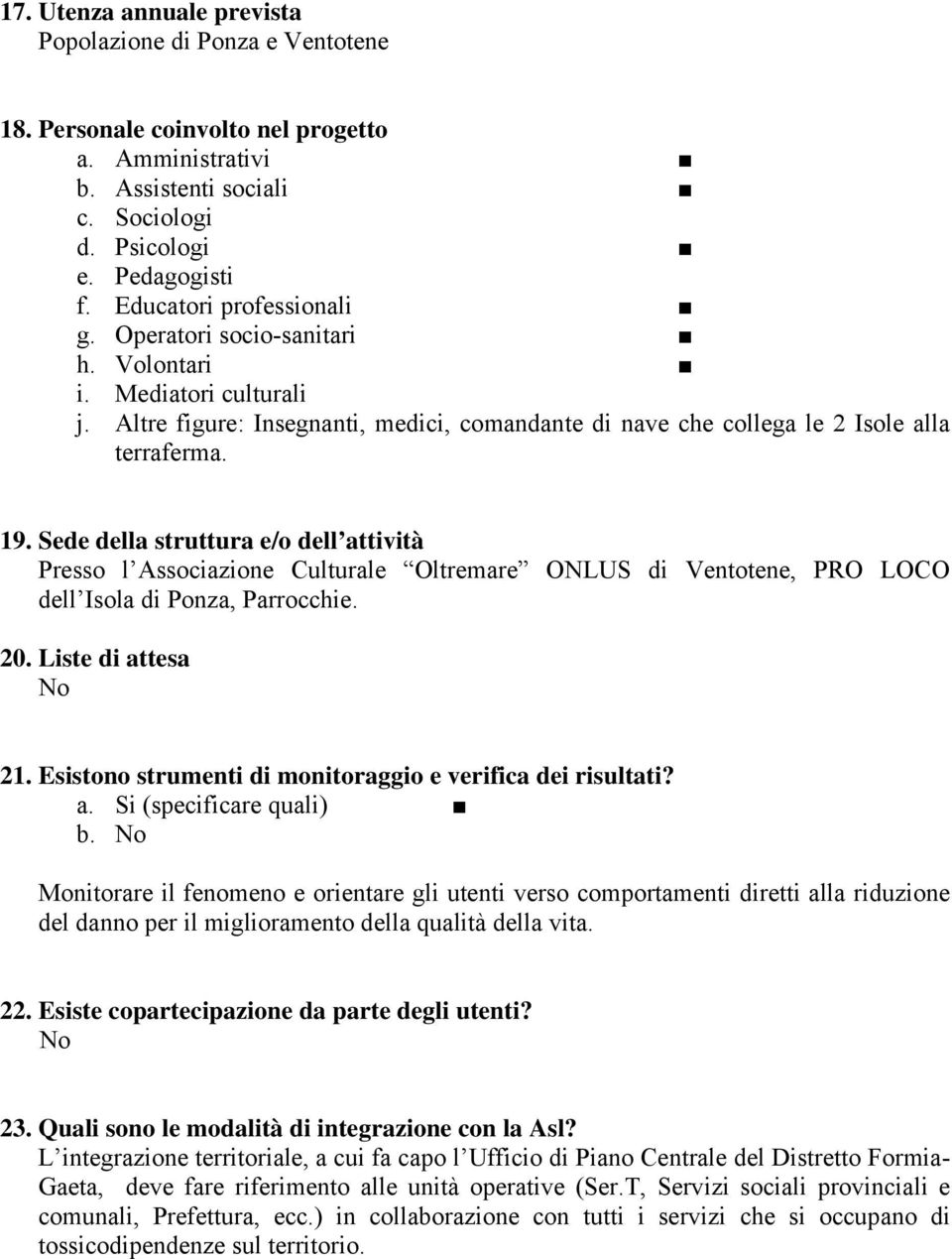 Sede della struttura e/o dell attività Presso l Associazione Culturale Oltremare ONLUS di Ventotene, PRO LOCO dell Isola di Ponza, Parrocchie. 20. Liste di attesa No 21.