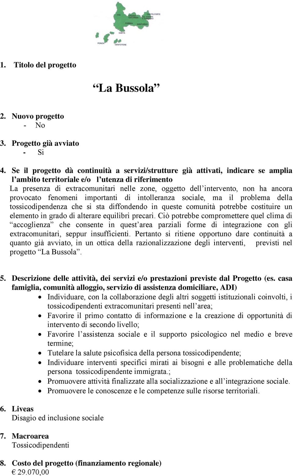 non ha ancora provocato fenomeni importanti di intolleranza sociale, ma il problema della tossicodipendenza che si sta diffondendo in queste comunità potrebbe costituire un elemento in grado di