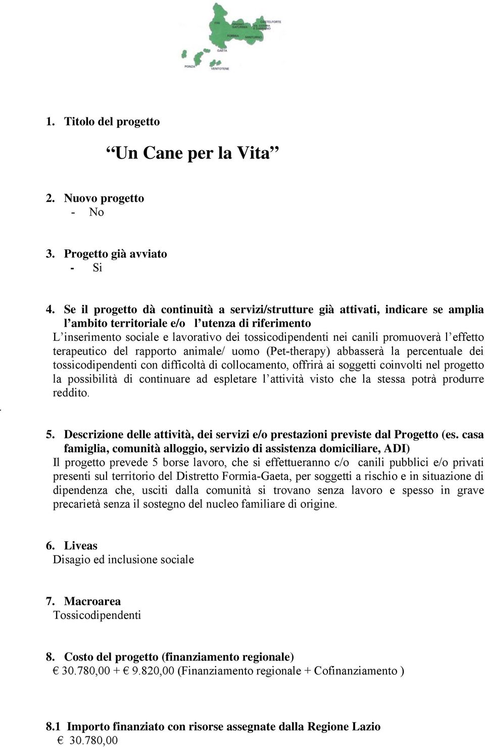 promuoverà l effetto terapeutico del rapporto animale/ uomo (Pet-therapy) abbasserà la percentuale dei tossicodipendenti con difficoltà di collocamento, offrirà ai soggetti coinvolti nel progetto la