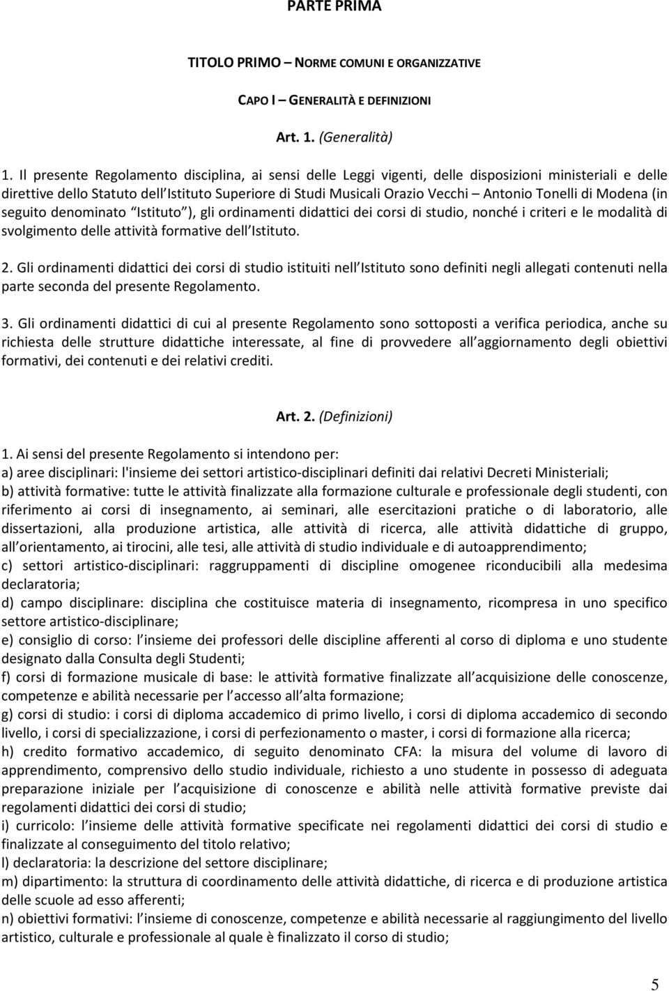 Tonelli di Modena (in seguito denominato Istituto ), gli ordinamenti didattici dei corsi di studio, nonché i criteri e le modalità di svolgimento delle attività formative dell Istituto. 2.