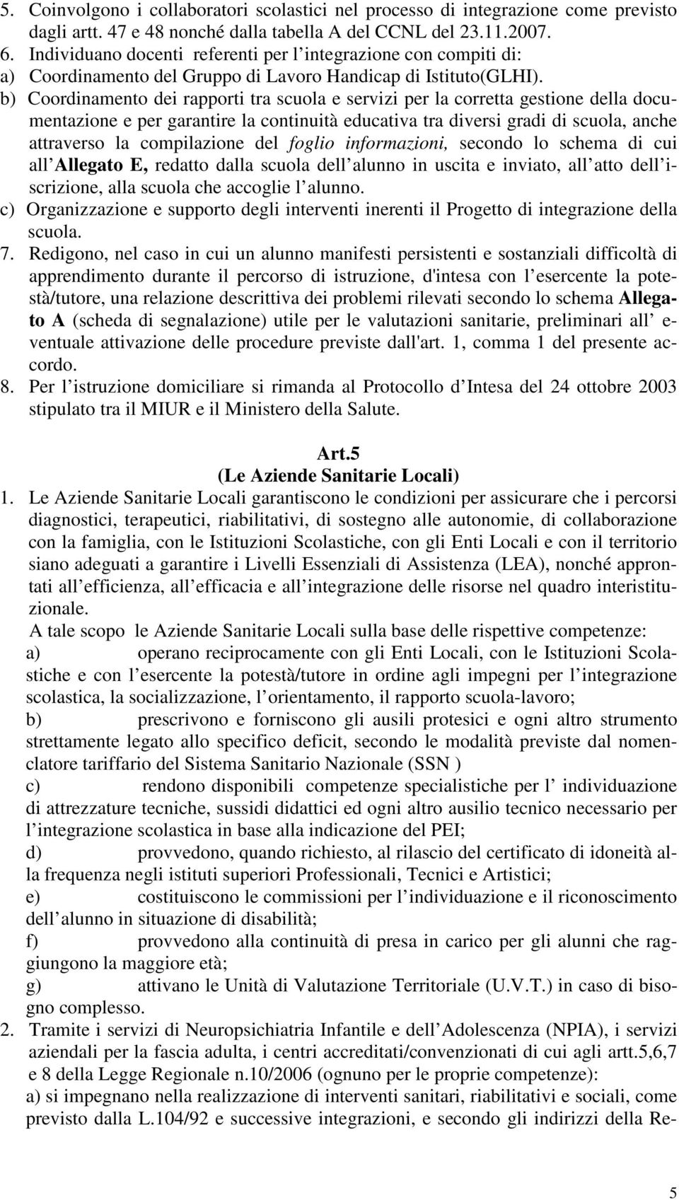 b) Coordinamento dei rapporti tra scuola e servizi per la corretta gestione della documentazione e per garantire la continuità educativa tra diversi gradi di scuola, anche attraverso la compilazione