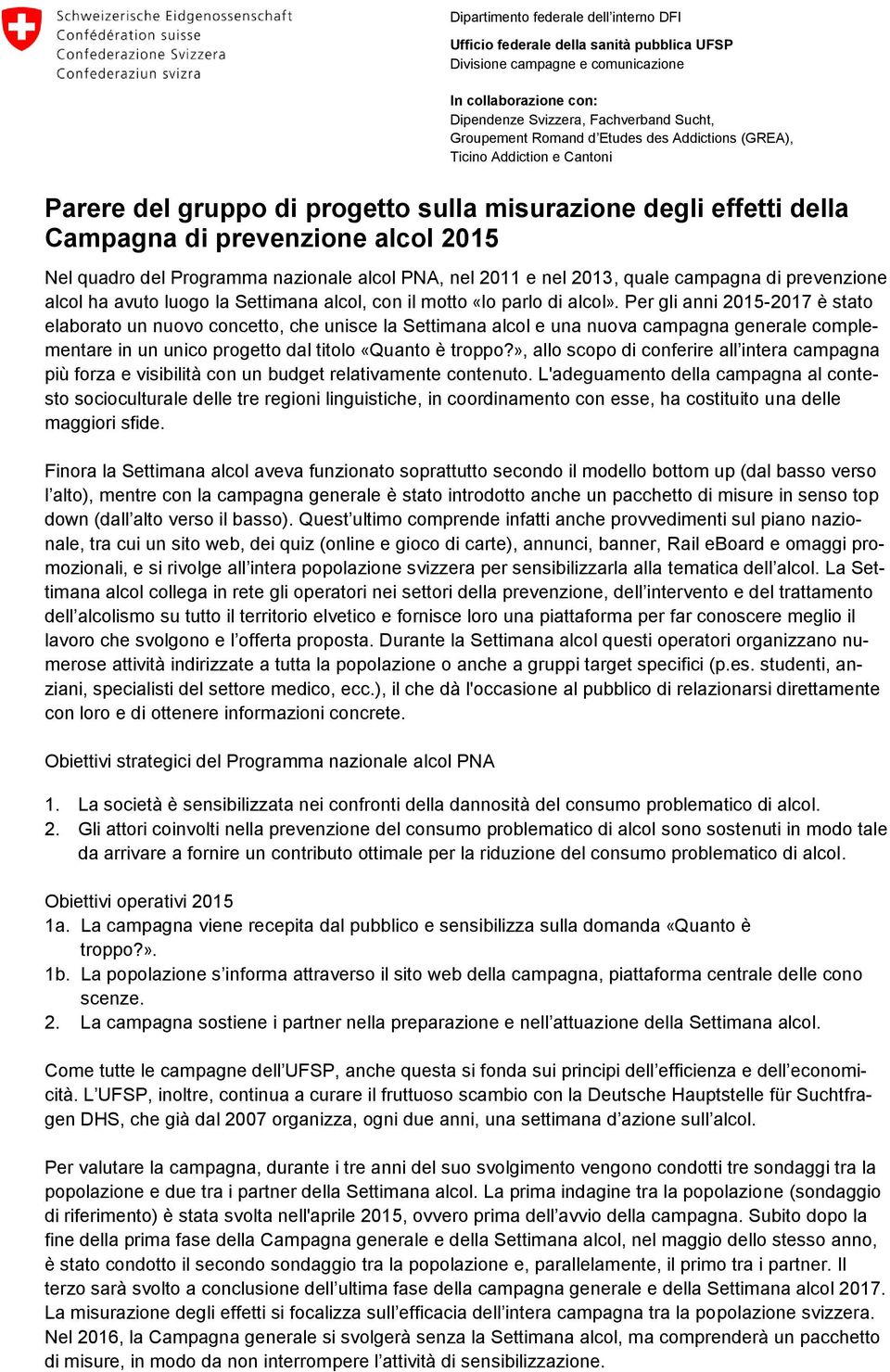 alcol PNA, nel 2011 e nel 2013, quale campagna di prevenzione alcol ha avuto luogo la Settimana alcol, con il motto «Io parlo di alcol».