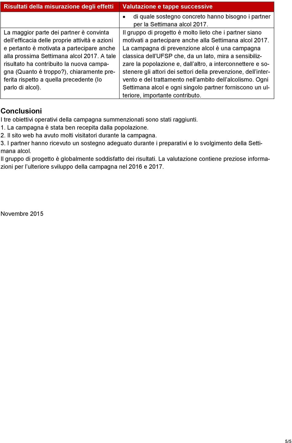 di quale sostegno concreto hanno bisogno i partner per la Settimana alcol 2017. Il gruppo di progetto è molto lieto che i partner siano motivati a partecipare anche alla Settimana alcol 2017.