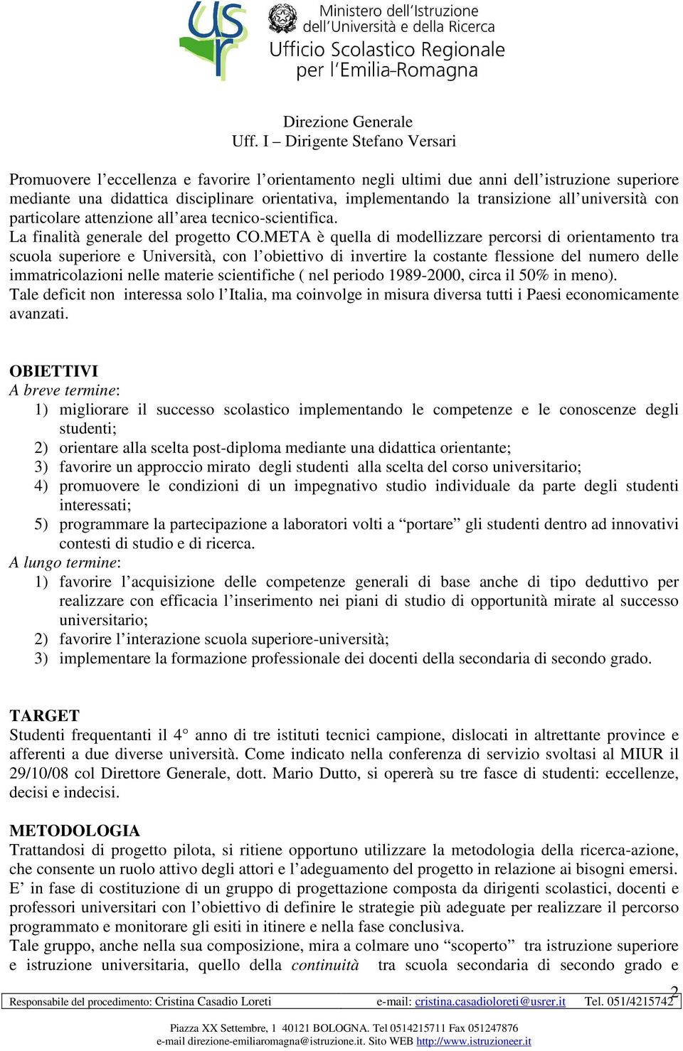 META è quella di modellizzare percorsi di orientamento tra scuola superiore e Università, con l obiettivo di invertire la costante flessione del numero delle immatricolazioni nelle materie