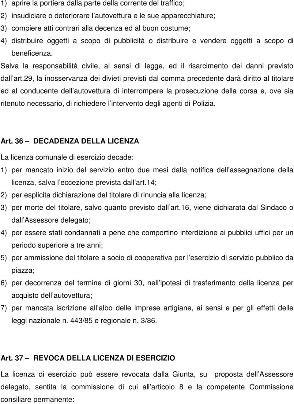 29, la inosservanza dei divieti previsti dal comma precedente darà diritto al titolare ed al conducente dell autovettura di interrompere la prosecuzione della corsa e, ove sia ritenuto necessario, di