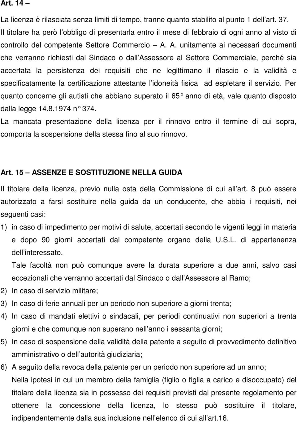 A. unitamente ai necessari documenti che verranno richiesti dal Sindaco o dall Assessore al Settore Commerciale, perché sia accertata la persistenza dei requisiti che ne legittimano il rilascio e la